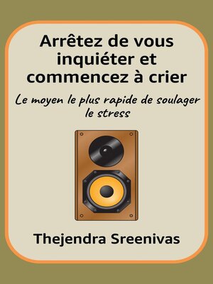 cover image of Arrêtez de vous inquiéter et commencez à crier--Le moyen le plus rapide de soulager le stress